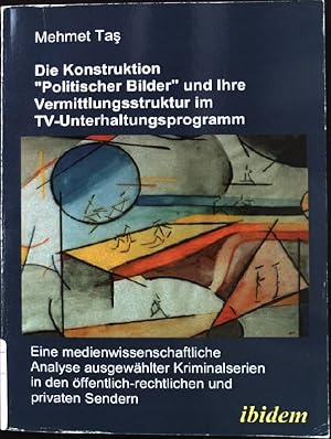 Seller image for Die Konstruktion "politischer Bilder" und ihre Vermittlungsstruktur im TV-Unterhaltungsprogramm : eine medienwissenschaftliche Analyse ausgewhlter Kriminalserien in den ffentlich-rechtlichen und privaten Sendern. for sale by books4less (Versandantiquariat Petra Gros GmbH & Co. KG)