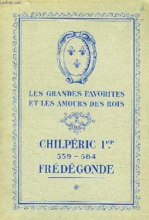 Immagine del venditore per LES GRANDES FAVORITES ET LES AMOURS DES ROIS, CHILPERIC Ier, 539-584, FREDEGONDE venduto da Le-Livre