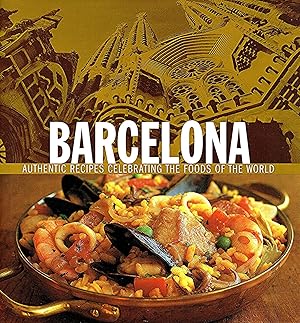 Barcelona : Authentic Recipes Celebrating The Foods Of The World :