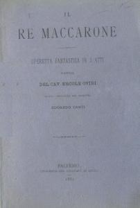 Il Re Maccarone Operetta fantastica in 3 atti Parole del Cav. Ercole Ovidi Musica originale del M...