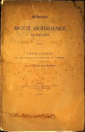 Memoires de la société archéologique de Touraine. Tome L. Pierre Carreau et les travaux sur l'his...