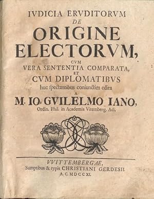 Iudicia eruditorum de origine electorum, cum vera sententia comparata et cum diplomatibus huc spe...