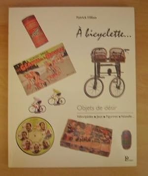 Seller image for A bicyclette. Objets de dsir. Vlocipdes. Jeux. Figurines. Vaisselle. for sale by Bonnaud Claude