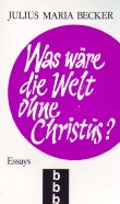 Imagen del vendedor de Was wre die Welt ohne Christus. Essays. a la venta por Antiquariat ExLibris Erlach Eberhard Ott