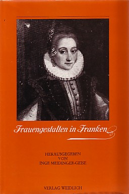 Frauengestalten in Franken. Eine Sammlung von Lebensbildern herausgegeben von Inge Meidinger-Geise.