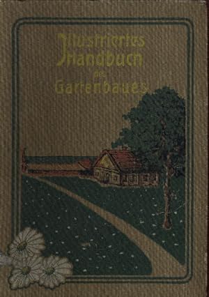 Illustriertes Handbuch des Gartenbaues. Ein Hand-, Lehr- und Nachschlagebuch aus der Praxis für d...