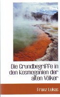 Die Grundbegriffe in den Kosmogonien der alten Völker. (Reprint)