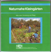 Naturnahe Kleingärten : Naturnahe Gestaltung und Pflege. Hrsg.: Bayerisches Staatsministerium für...