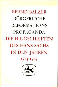 Bürgerliche Refomationspropaganda. Die Flugschriften des Hans Sachs in den Jahren 1523-1525.