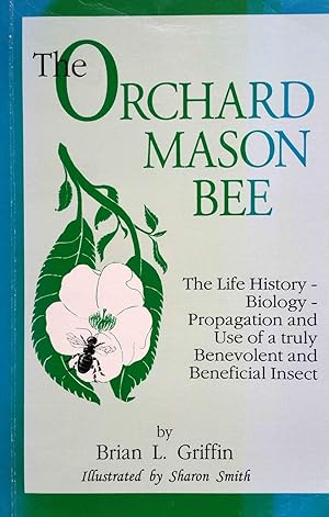 The Orchard Mason Bee (Osmia Lignaria Propinqua Cresson): The Life History-Biology-Propagation an...