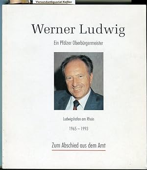Werner Ludwig: Ein Pfälzer Oberbürgermeister. Ludwigshafen am Rhein 1965 - 1993. Zum Abschied aus...