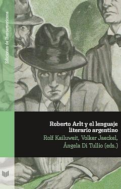 Seller image for Roberto Arlt y el lenguaje literario argentino / Rolf Kailuweit, Volker Jaeckel, ngela Di Tullio (eds.) for sale by Iberoamericana, Librera