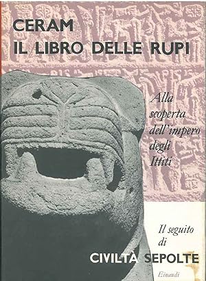 Il libro delle rupi. Alla scoperta dell'impero degli Ittiti. Prefazione di G. Pugliese Carratelli