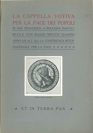 Seller image for La cappella votiva per la pace dei popoli in San Francesco a Bologna inaugurata il XVIII maggio 1899 quando aprivasi all'Aja la conferenza internazionale per la pace for sale by Studio Bibliografico Orfeo (ALAI - ILAB)