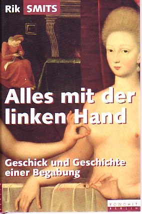 Seller image for Alles mit der linken Hand : Geschick und Geschichte einer Begabung. Aus dem Niederlnd. von Christiane Kuby for sale by St. Jrgen Antiquariat