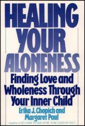 Healing Your Aloneness: Finding Love and Wholeness Through Your Inner Child