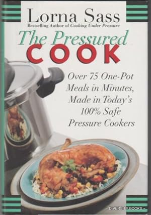 THE PRESSURED COOK : Over 75 One-Pot Meals In Minutes, Made In Today's 100% Safe Pressure Cookers
