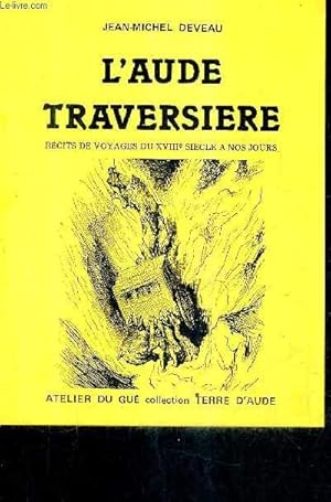 Seller image for L'AUDE TRAVERSIERE - RECITS DE VOYAGES DU XVIIIE SIECLE A NOS JOURS / COLLECTION TERRE D'AUDE. for sale by Le-Livre