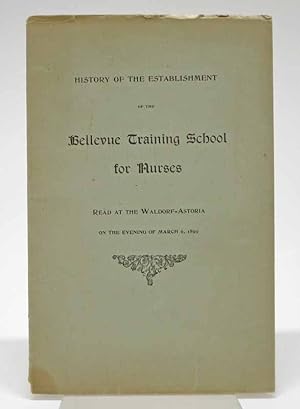HISTORY Of The ESTABLISHMENT Of The BELLEVUE TRAINING SCHOOL For NURSES.; Read at the Waldorf-Ast...