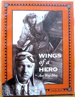 Wings of a Hero. Canadian Pioneer Flying Ace Wilfrid Wop May.