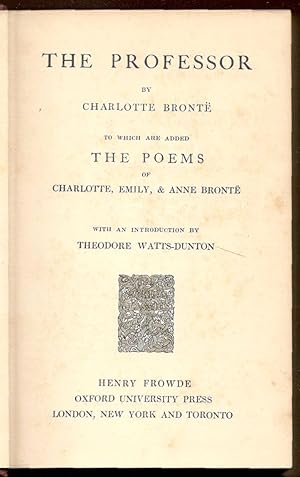 The Professor. to Which Are Added the Poems of Charlotte, Emily and Anne Bronte. With an Introduc...