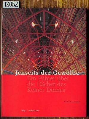 Jenseits der Gewölbe. Ein Führer über die Dächer des Kölner Domes.