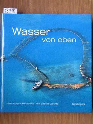 Wasser von oben (L'acqua vista dal cielo, dt.). Fotos: Guido Alberto Rossi. Aus d. Ital. von Ingr...