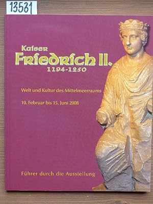 Kaiser Friedrich II. (1194-1250). Welt und Kultur des Mittelmeerraums. Führer durch die Ausstellu...