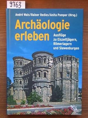 Archäologie erleben. Ausflüge zu Eiszeitjägern, Römerlagern und Slawenburgen. Hrsg. von Anita Pom...