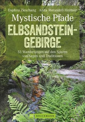 Mystische Pfade Elbsandsteingebirge : 33 Wanderungen auf den Spuren von Sagen und Traditionen