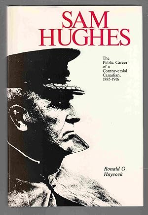 Seller image for Sam Hughes The Public Career of a Controversial Canadian, 1885-1916 for sale by Riverwash Books (IOBA)