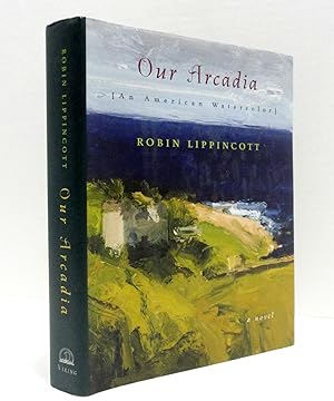 Our Arcadia [An American Watercolor]: A Novel