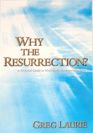 Why The Resurrection? A Personal Guide To Meeting The Resurrected Christ