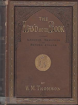 The land and the Book : or, Biblical illustrations drawn from the manners and customs, the scenes...