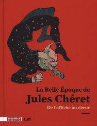 LA BELLE EPOQUE DE JULES CHERET ; DE L'AFFICHE AU DECOR