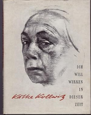 Ich will wirken in dieser Zeit. Auswahl aus den Tagebücher und Briefen, aus Graphik, Zeichnungen ...