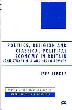 Image du vendeur pour Politics, Religion and Classical Political Economy in Britain: John Stuart Mill and his Followers (Studies in the History of Economics) mis en vente par Pendleburys - the bookshop in the hills