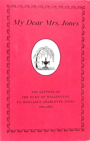 Imagen del vendedor de My Dear Mrs. Jones--The Letters of the First Duke of Wellington to Mrs. Jones of Pantglas 1851-1852 a la venta por The Parnassus BookShop