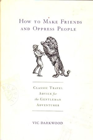 How to Make Friends and Oppress People: Classic Travel Advice for the Gentleman Adventurer