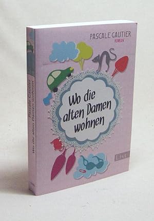 Bild des Verkufers fr Wo die alten Damen wohnen : Roman / Pascale Gautier. Aus dem Franz. von Claudia und Nadine Steinitz zum Verkauf von Versandantiquariat Buchegger