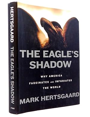 The Eagle's Shadow: Why America Fascinates and Infuriates the World