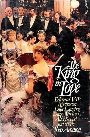 Imagen del vendedor de The King in Love: Edwards VII's Mistresses Lillie, Langtry, Daisy Warwick, Alice Keppel and Others a la venta por The Parnassus BookShop