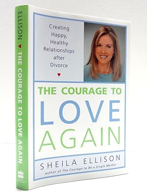 The Courage to Love Again: Creating Happy, Healthy Relationships After Divorce