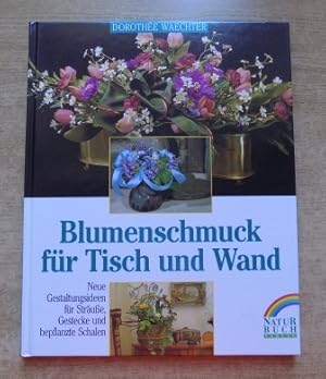 Blumenschmuck für Tisch und Wand - Neue Gestaltungsideen zum Selbermachen.