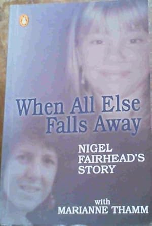 When All Else Falls Away : Nigel Fairhead's Story