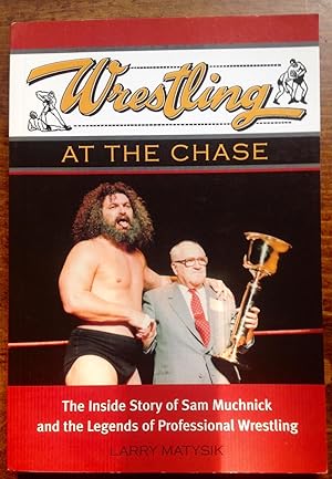 Wrestling At The Chase: The Inside Story of Sam Muchnick and the Legends of Professional Wrestling