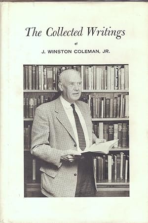 THE COLLECTED WRITINGS OF J. WINSTON COLEMAN, JR., LL.D., LITT.D., BLUEGRASS AUTHOR AND HISTORIAN.