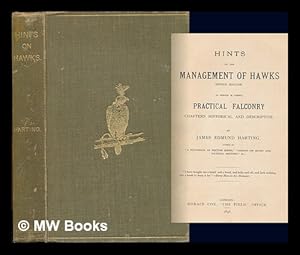 Image du vendeur pour Hints on the management of hawks : to which is added, Practical falconry : chapters historical and descriptive / by James Edmund Harting mis en vente par MW Books Ltd.