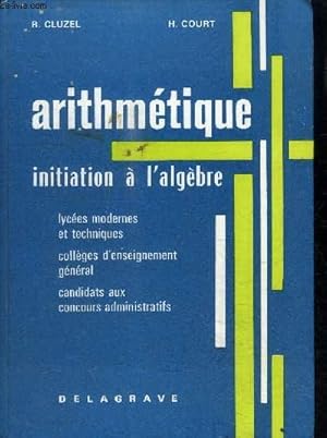 Seller image for ARITHMETIQUE - INITIATION A L'ALGEBRE - LYCEES MODERNES ET TECHNIQUES - COLLEGES D'ENSEIGNEMENT GENERAL - CANDIDATS AUX CONCOURS ADMINISTRATIFS. for sale by Le-Livre