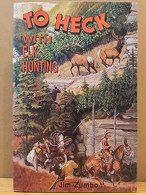Seller image for To Heck with Elk Hunting for sale by H.S. Bailey
